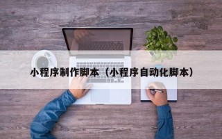 临邑小程序制作脚本（小程序自动化脚本）